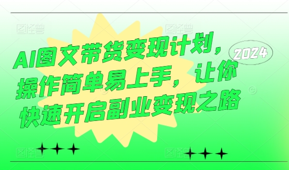 AI图文带货变现计划，操作简单易上手，让你快速开启副业变现之路| 网创圈