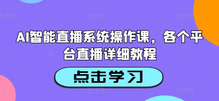 AI智能直播系统操作课，各个平台直播详细教程| 网创圈
