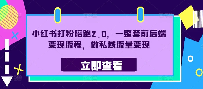 小红书打粉陪跑2.0，一整套前后端变现流程，做私域流量变现| 网创圈