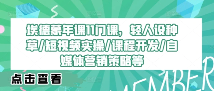 埃德蒙年课11门课，轻人设种草/短视频实操/课程开发/自媒体营销策略等| 网创圈