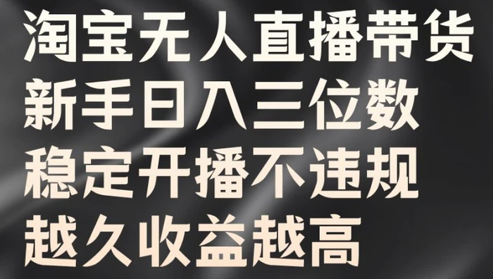 淘宝无人直播带货，新手日入三位数，稳定开播不违规，越久收益越高【揭秘】| 网创圈