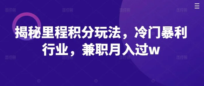 揭秘里程积分玩法，冷门暴利行业，兼职月入过w| 网创圈