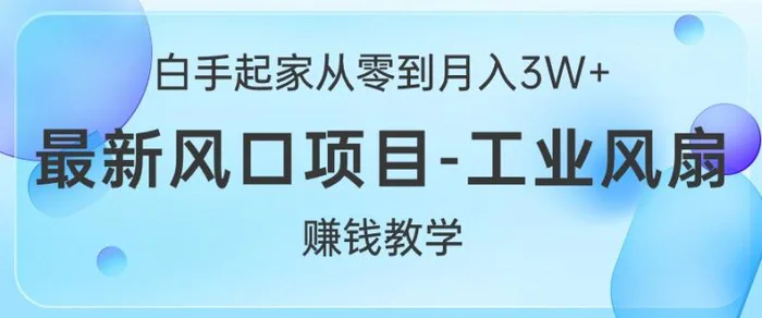 白手起家从零到月入过W+，最新风口项目-工业风扇赚钱教学| 网创圈