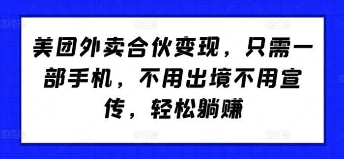 美团外卖合伙变现，只需一部手机，不用出境不用宣传，轻松躺赚!| 网创圈