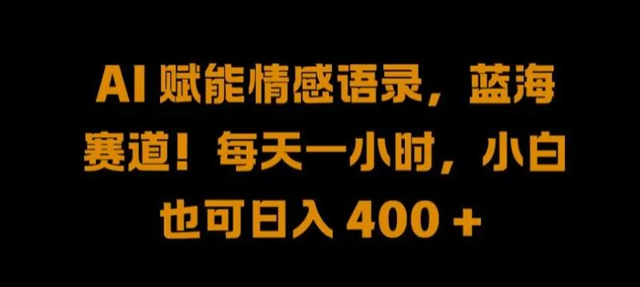 AI 赋能情感语录，蓝海赛道!每天一小时，小白也可日入 400 +【揭秘】| 网创圈
