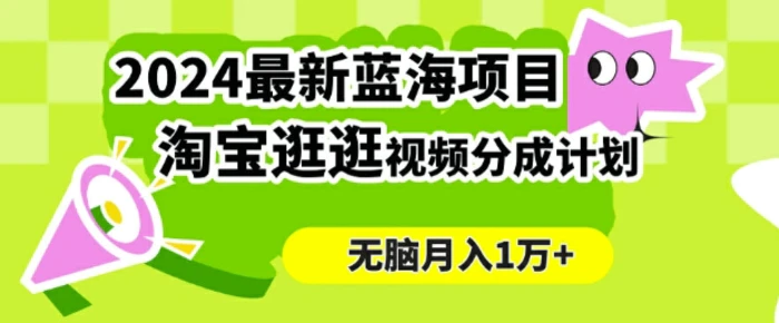 2024蓝海项目， 淘宝逛逛视频分成计划，简单无脑搬运，几分钟一个视频，小白月入1万+| 网创圈