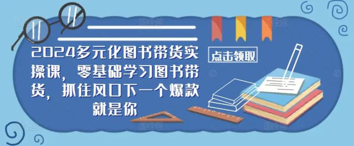 ​​2024多元化图书带货实操课，零基础学习图书带货，抓住风口下一个爆款就是你| 副业网