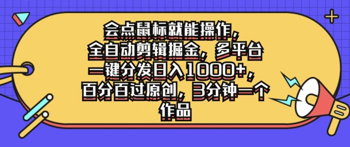 会点鼠标就能操作，全自动剪辑掘金，多平台一键分发日入1k，百分百过原创，3分钟一个作品| 网创圈