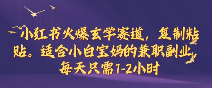 小红书火爆玄学赛道，复制粘贴，适合小白宝妈的兼职副业，每天只需1-2小时【揭秘】| 网创圈