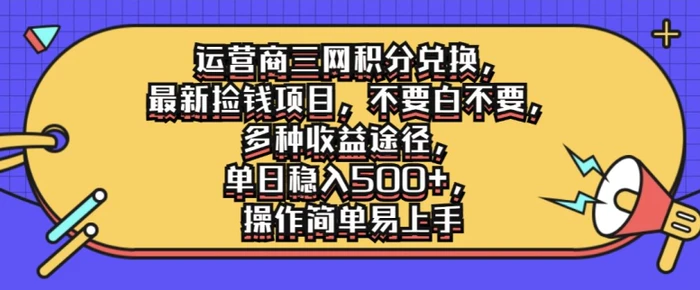 运营商三网积分兑换，最新捡钱项目，不要白不要，多种收益途径，操作简单易上手| 副业网