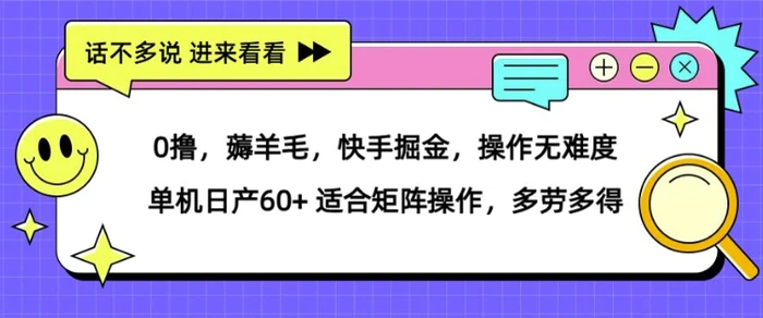 0撸，薅羊毛，快手掘金，操作无难度 单机日产30+ 适合矩阵操作，多劳多得| 副业网