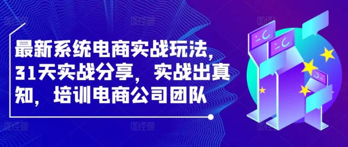 最新系统电商实战玩法，31天实战分享，实战出真知，培训电商公司团队| 网创圈