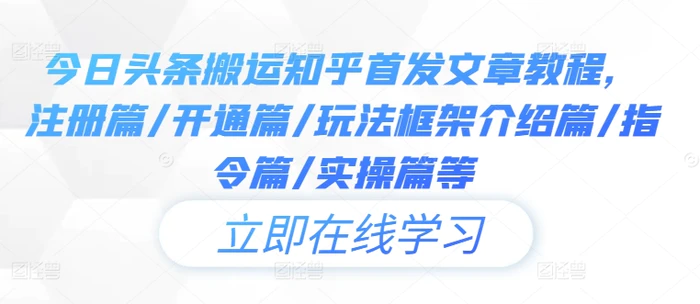 今日头条搬运知乎首发文章教程，注册篇/开通篇/玩法框架介绍篇/指令篇/实操篇等| 网创圈