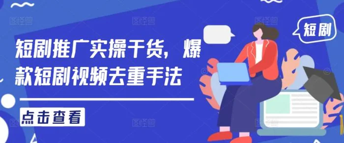 短剧推广实操干货，爆款短剧视频去重手法| 网创圈