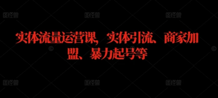 实体流量运营课，实体引流、商家加盟、暴力起号等| 网创圈
