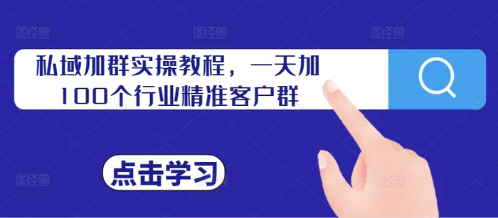 私域加群实操教程，一天加100个行业精准客户群| 网创圈
