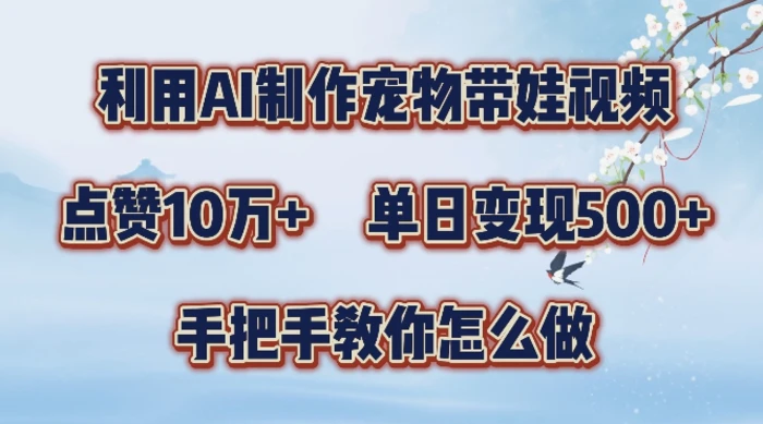 利用AI制作宠物带娃视频，轻松涨粉，点赞10万+，单日变现三位数，手把手教你怎么做| 网创圈