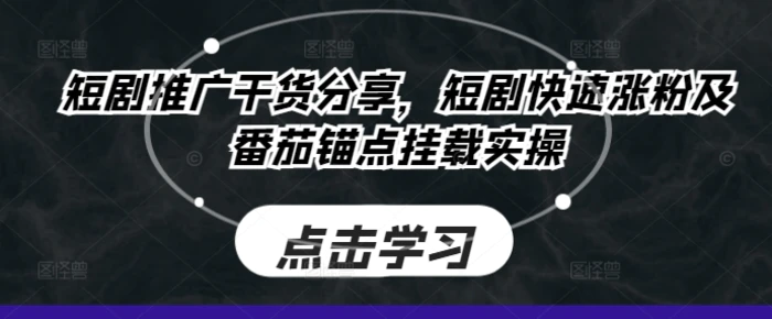 短剧推广干货分享，短剧快速涨粉及番茄锚点挂载实操| 网创圈