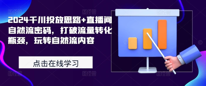 2024千川投放思路+直播间自然流密码，打破流量转化瓶颈，玩转自然流内容| 网创圈