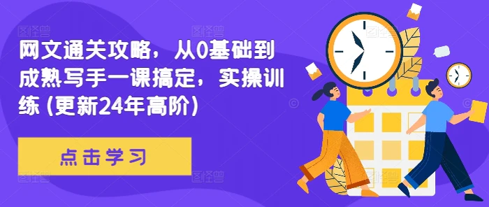 网文通关攻略，从0基础到成熟写手一课搞定，实操训练(更新24年高阶)| 网创圈