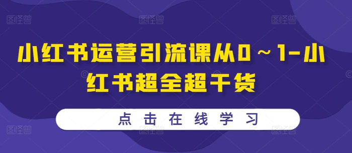 小红书运营引流课从0～1-小红书超全超干货| 网创圈