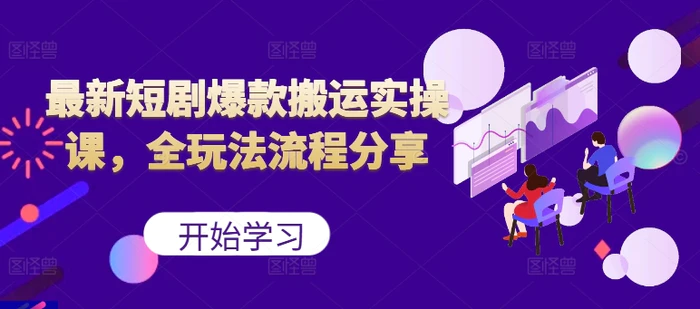 最新短剧爆款搬运实操课，全玩法流程分享（上）| 网创圈