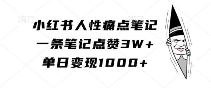 小红书人性痛点笔记，一条笔记点赞3W+，单日变现1k| 副业网