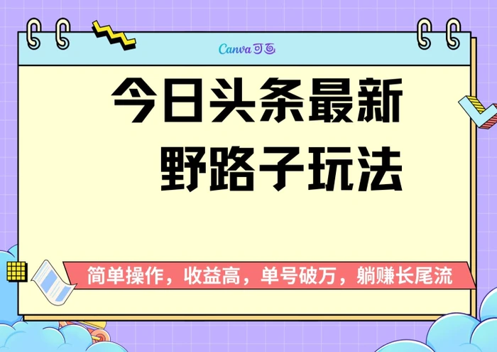 头条最新野路子玩法，无成本简单上手，无脑操作，新手单号过W| 网创圈