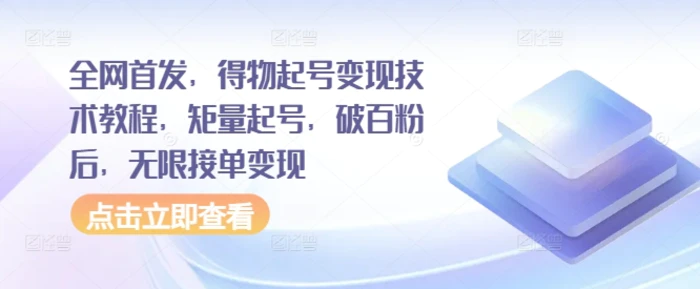 全网首发，得物起号变现技术教程，矩量起号，破百粉后，无限接单变现| 网创圈