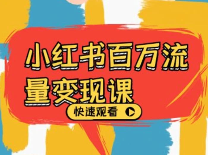 小红书百万流量变现课，小红书电商教程下载| 网创圈
