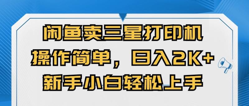 闭鱼卖三星打印机，操作简单，新手小自轻松上手，日入几张| 网创圈