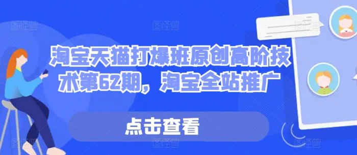 淘宝天猫打爆班原创高阶技术第62期，淘宝全站推广| 网创圈