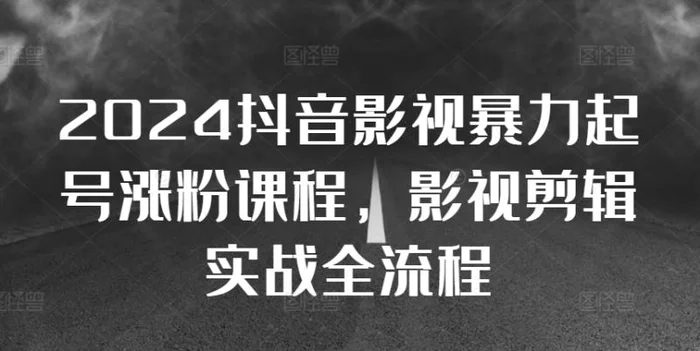 2024抖音影视暴力起号涨粉课程，影视剪辑搬运实战全流程| 网创圈