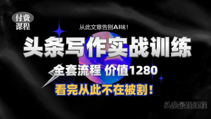 11月最新头条1280付费课程，手把手教你日入300+  教你写一篇没有“AI味的文章”，附赠独家指令【揭秘】| 网创圈