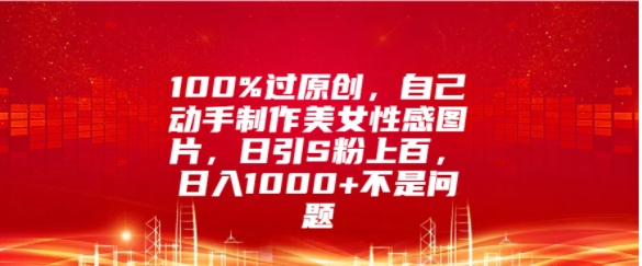 100%过原创，自己动手制作美女图片，日引S粉上百，日入几张不是问题| 副业网