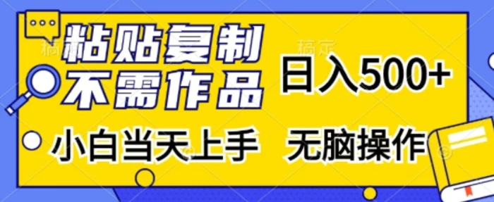 粘贴复制，无需作品，日入500+，小白当天上手，无脑操作| 副业网
