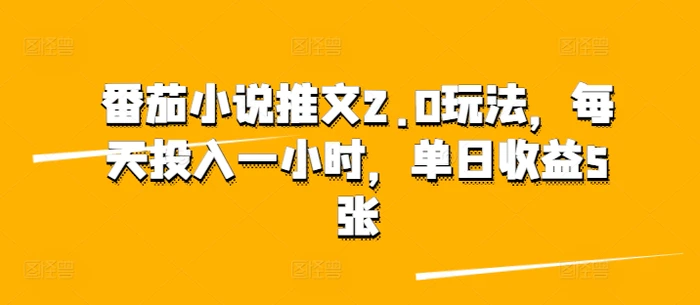 番茄小说推文2.0玩法，每天投入一小时，单日收益5张| 网创圈