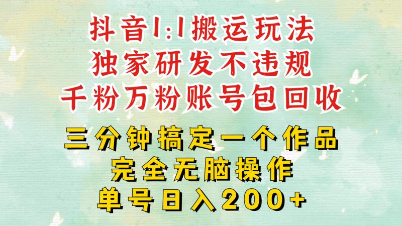 抖音1：1搬运独创顶级玩法!三分钟一条作品!单号每天稳定200+收益，千粉万粉账号包回收| 网创圈