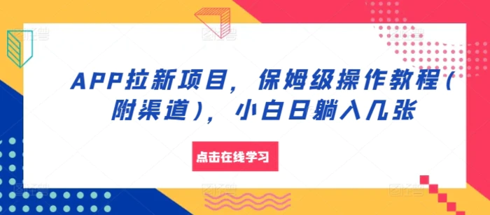 APP拉新项目，保姆级操作教程(附渠道)，小白日躺入几张【揭秘】| 网创圈
