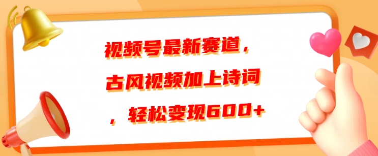 视频号最新赛道，古风视频加上诗词，轻松变现6张| 网创圈