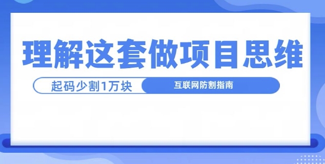理解这套做项目思维，起码少割1W，互联网防割指南| 网创圈