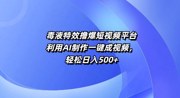 特效撸爆短视频平台，利用AI制作一键成视频，轻松日入5张| 网创圈