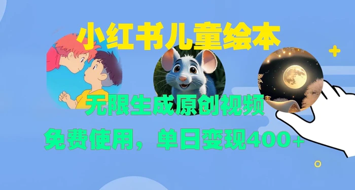 小红书儿童绘本，无限生成原创视频，免费使用，单日变现400+| 网创圈