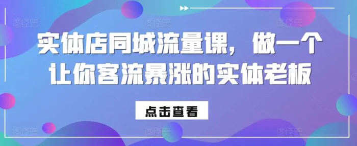 实体店同城流量课，做一个让你客流暴涨的实体老板| 网创圈
