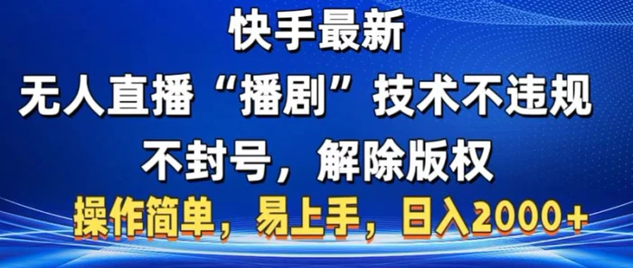 快手最新无人直播“播剧”零投入，不违规，不封号，解除版权，操作简单，小白易上手| 网创圈