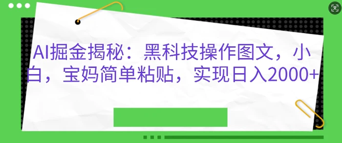 AI掘金揭秘：黑科技操作图文，小白宝妈简单粘贴，实现日入几张| 网创圈