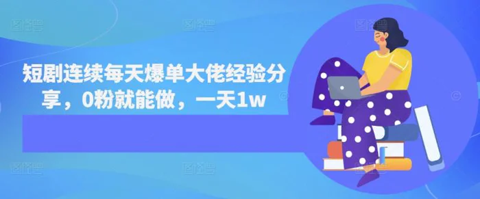 短剧连续每天爆单大佬经验分享，0粉就能做，一天1w| 网创圈