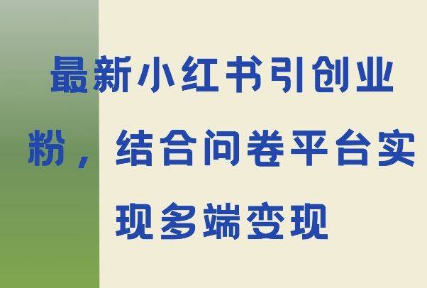 最新小红书引大学生创业粉，结合问卷平台实现多端变现| 网创圈