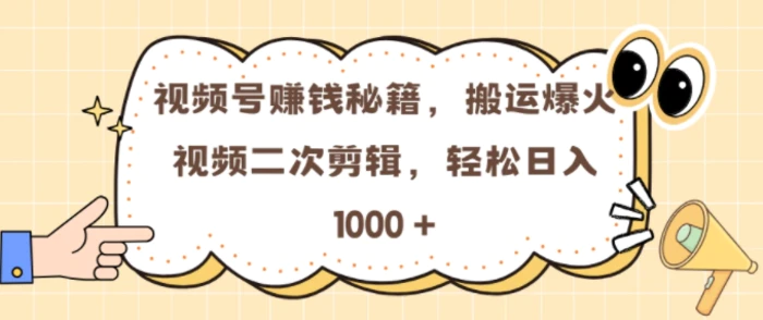 视频号 0门槛，搬运爆火视频进行二次剪辑，轻松实现日入几张| 网创圈