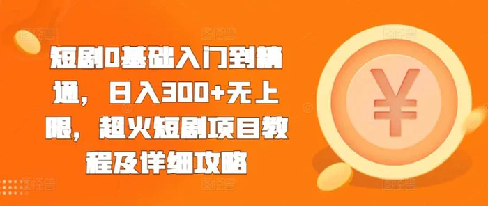 短剧0基础入门到精通，日入300+无上限，超火短剧项目教程及详细攻略| 网创圈